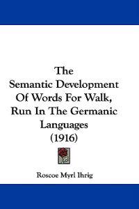 The Semantic Development Of Words For Walk, Run In The Germanic Languages (1916)