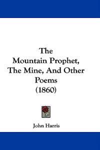 The Mountain Prophet, The Mine, And Other Poems (1860)