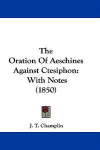 The Oration Of Aeschines Against Ctesiphon: With Notes (1850)