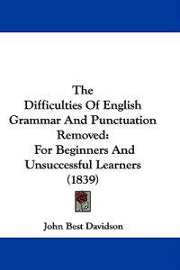 The Difficulties Of English Grammar And Punctuation Removed: For Beginners And Unsuccessful Learners (1839)