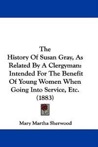 The History Of Susan Gray, As Related By A Clergyman