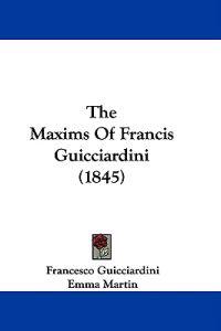 The Maxims Of Francis Guicciardini (1845)