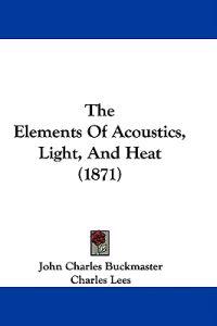 The Elements Of Acoustics, Light, And Heat (1871)