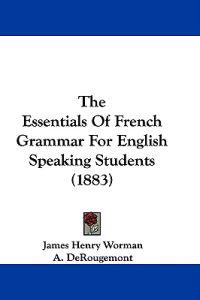 The Essentials Of French Grammar For English Speaking Students (1883)