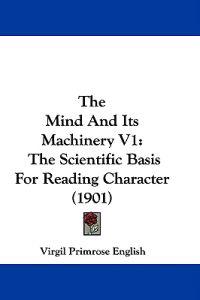 The Mind And Its Machinery V1