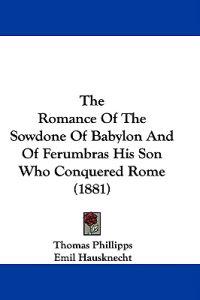The Romance Of The Sowdone Of Babylon And Of Ferumbras His Son Who Conquered Rome (1881)