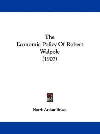 The Economic Policy Of Robert Walpole (1907)