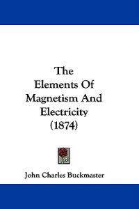 The Elements Of Magnetism And Electricity (1874)