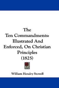 The Ten Commandments: Illustrated And Enforced, On Christian Principles (1825)