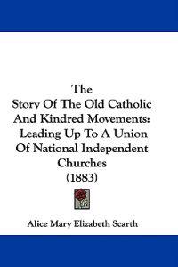 The Story Of The Old Catholic And Kindred Movements