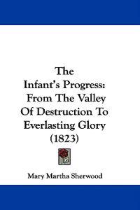 The Infant's Progress: From The Valley Of Destruction To Everlasting Glory (1823)