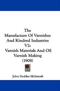 The Manufacture Of Varnishes And Kindred Industries V2