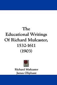 The Educational Writings Of Richard Mulcaster, 1532-1611 (1903)