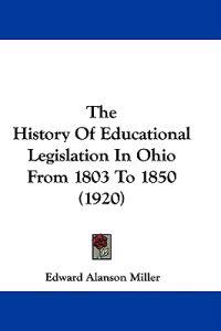 The History Of Educational Legislation In Ohio From 1803 To 1850 (1920)