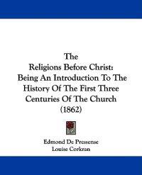 The Religions Before Christ: Being An Introduction To The History Of The First Three Centuries Of The Church (1862)