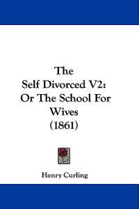 The Self Divorced V2: Or The School For Wives (1861)