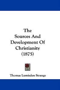 The Sources And Development Of Christianity (1875)