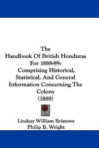 The Handbook Of British Honduras For 1888-89