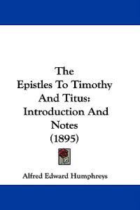 The Epistles To Timothy And Titus