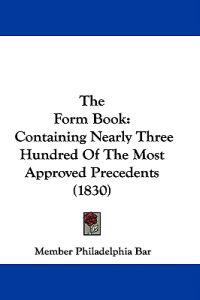 The Form Book: Containing Nearly Three Hundred Of The Most Approved Precedents (1830)