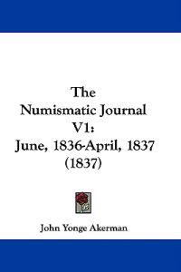 The Numismatic Journal V1: June, 1836-April, 1837 (1837)