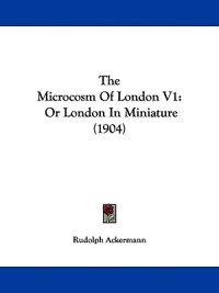 The Microcosm Of London V1