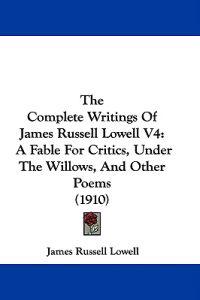 The Complete Writings Of James Russell Lowell V4