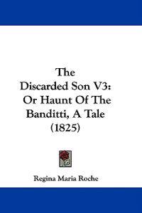 The Discarded Son V3: Or Haunt Of The Banditti, A Tale (1825)