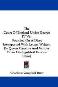 The Court Of England Under George IV V1