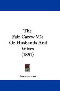 The Fair Carew V2: Or Husbands And Wives (1851)