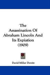 The Assassination Of Abraham Lincoln And Its Expiation (1909)
