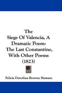 The Siege Of Valencia, A Dramatic Poem: The Last Constantine, With Other Poems (1823)