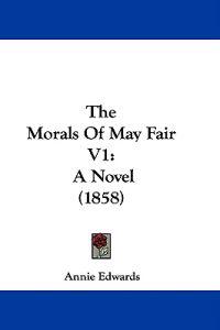 The Morals Of May Fair V1: A Novel (1858)