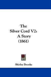 The Silver Cord V2: A Story (1861)