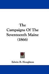 The Campaigns Of The Seventeenth Maine (1866)