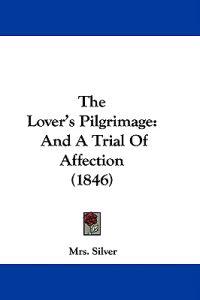 The Lover's Pilgrimage: And A Trial Of Affection (1846)