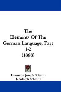 The Elements Of The German Language, Part 1-2 (1888)