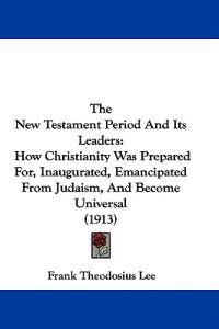 The New Testament Period And Its Leaders