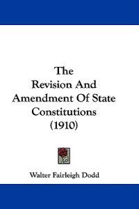 The Revision And Amendment Of State Constitutions (1910)