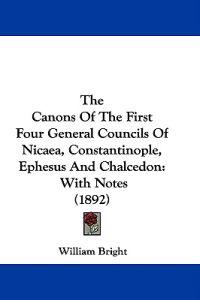 The Canons Of The First Four General Councils Of Nicaea, Constantinople, Ephesus And Chalcedon