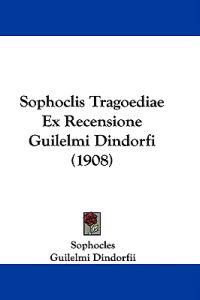Sophoclis Tragoediae Ex Recensione Guilelmi Dindorfi (1908)