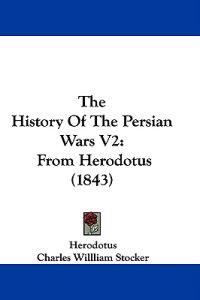The History Of The Persian Wars V2: From Herodotus (1843)