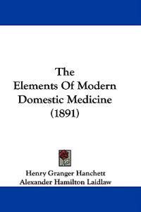 The Elements Of Modern Domestic Medicine (1891)