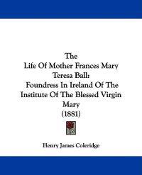 The Life Of Mother Frances Mary Teresa Ball