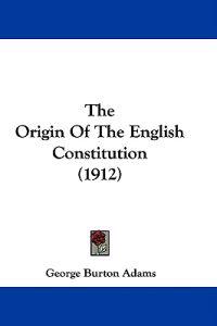 The Origin Of The English Constitution (1912)