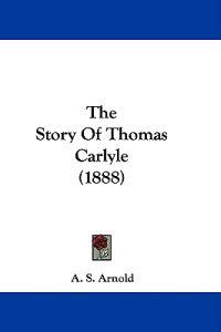 Arnold, A: Story Of Thomas Carlyle (1888)