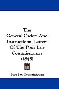 The General Orders And Instructional Letters Of The Poor Law Commissioners (1845)