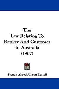 The Law Relating To Banker And Customer In Australia (1907)
