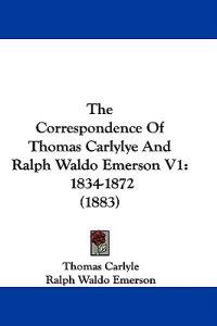 The Correspondence Of Thomas Carlylye And Ralph Waldo Emerson V1
