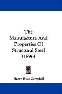 The Manufacture And Properties Of Structural Steel (1896)